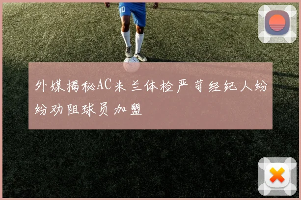 外媒揭秘AC米兰体检严苛经纪人纷纷劝阻球员加盟