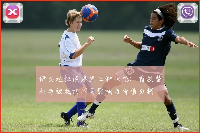 伊戈达拉谈库里三种状态：首发替补与被裁的不同影响与价值分析